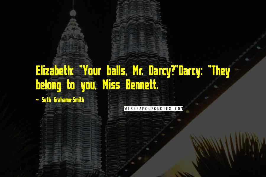 Seth Grahame-Smith Quotes: Elizabeth: "Your balls, Mr. Darcy?"Darcy: "They belong to you, Miss Bennett.