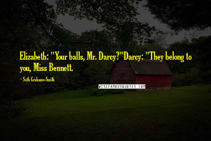 Seth Grahame-Smith Quotes: Elizabeth: "Your balls, Mr. Darcy?"Darcy: "They belong to you, Miss Bennett.