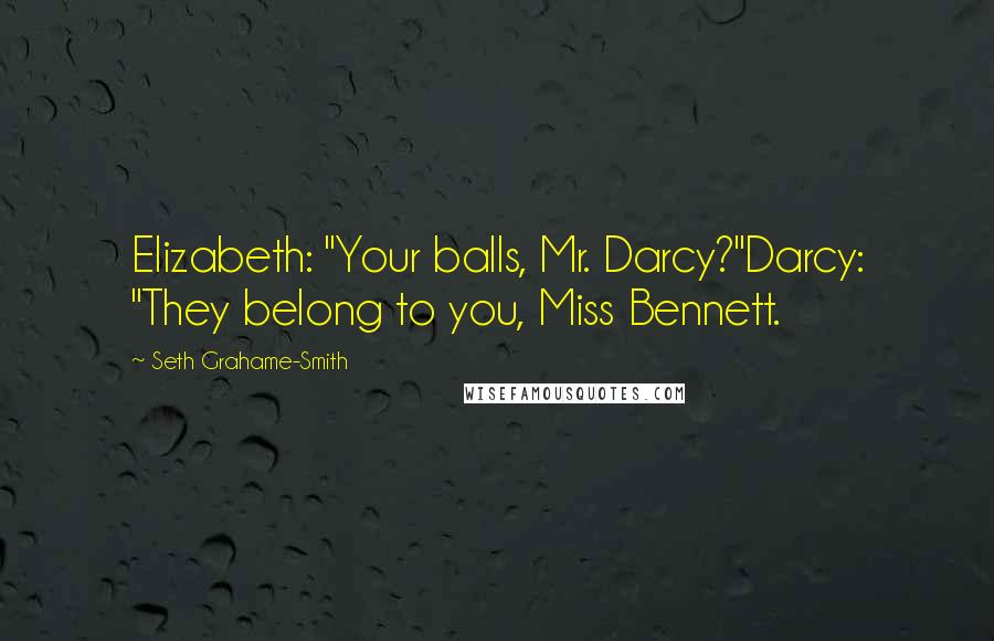 Seth Grahame-Smith Quotes: Elizabeth: "Your balls, Mr. Darcy?"Darcy: "They belong to you, Miss Bennett.