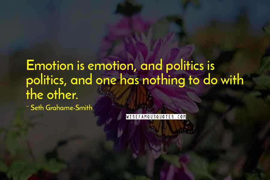 Seth Grahame-Smith Quotes: Emotion is emotion, and politics is politics, and one has nothing to do with the other.
