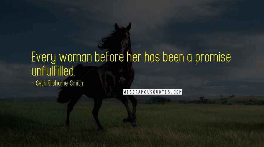 Seth Grahame-Smith Quotes: Every woman before her has been a promise unfulfilled.