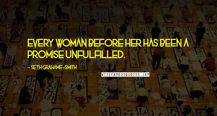 Seth Grahame-Smith Quotes: Every woman before her has been a promise unfulfilled.