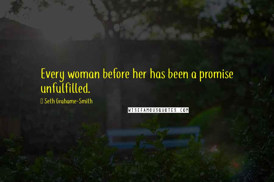 Seth Grahame-Smith Quotes: Every woman before her has been a promise unfulfilled.
