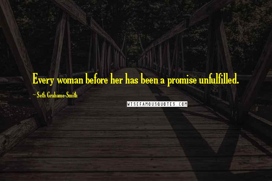 Seth Grahame-Smith Quotes: Every woman before her has been a promise unfulfilled.
