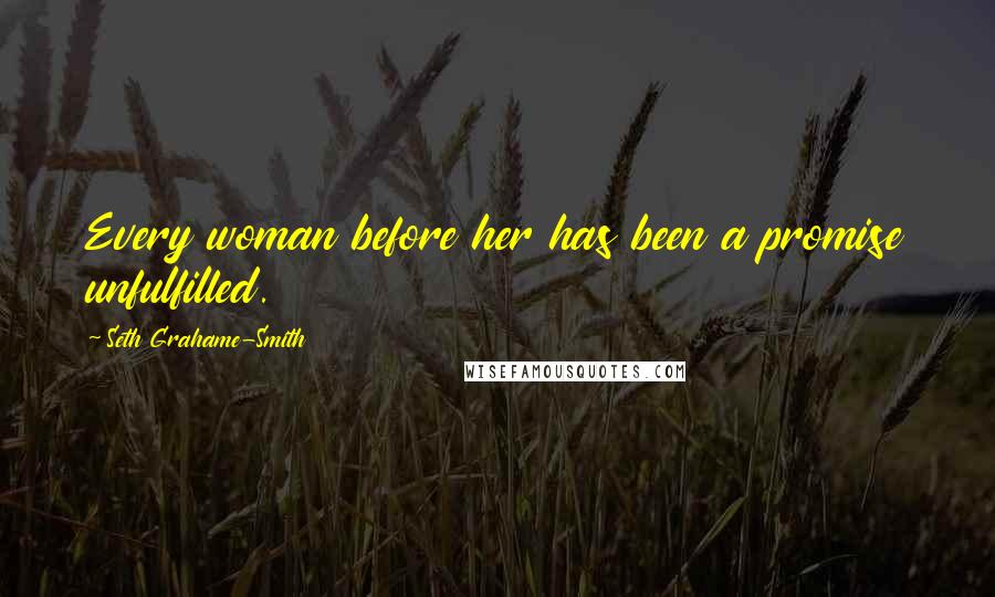 Seth Grahame-Smith Quotes: Every woman before her has been a promise unfulfilled.