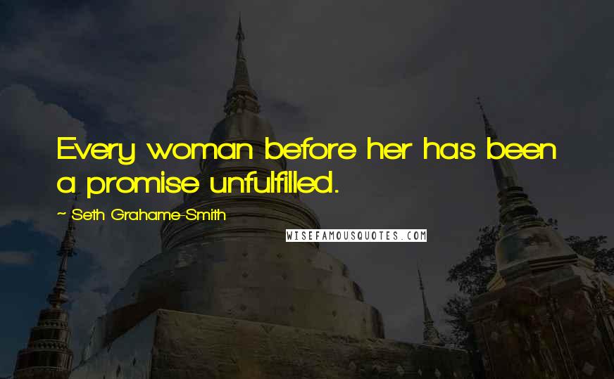 Seth Grahame-Smith Quotes: Every woman before her has been a promise unfulfilled.