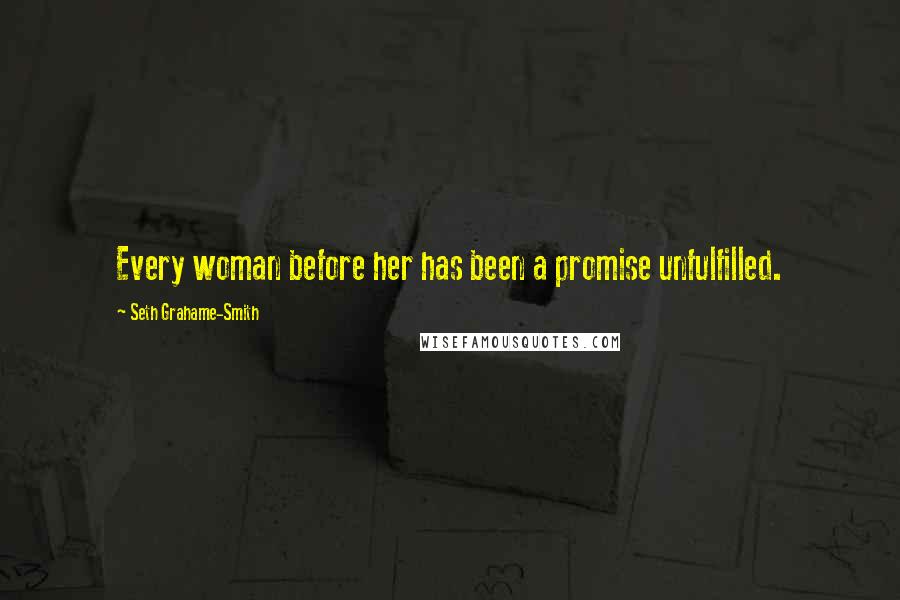 Seth Grahame-Smith Quotes: Every woman before her has been a promise unfulfilled.