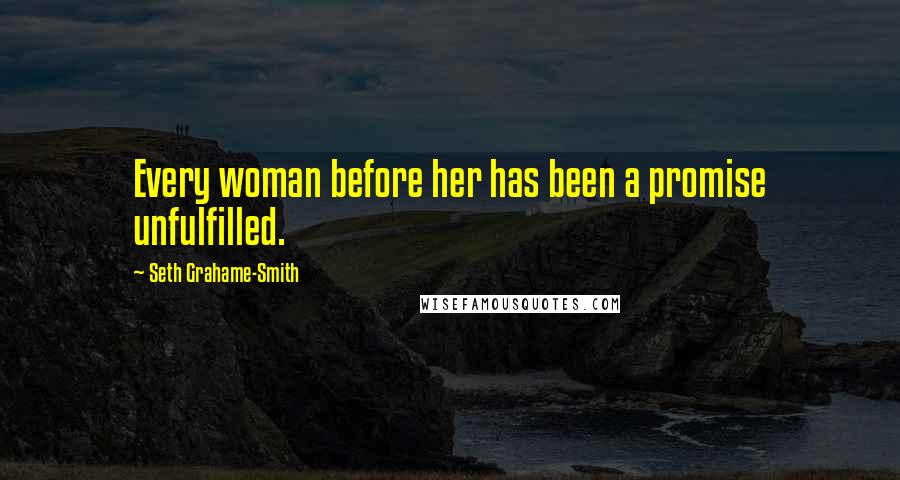 Seth Grahame-Smith Quotes: Every woman before her has been a promise unfulfilled.