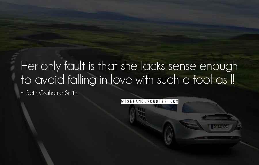 Seth Grahame-Smith Quotes: Her only fault is that she lacks sense enough to avoid falling in love with such a fool as I!