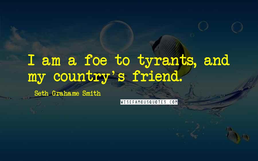 Seth Grahame-Smith Quotes: I am a foe to tyrants, and my country's friend.