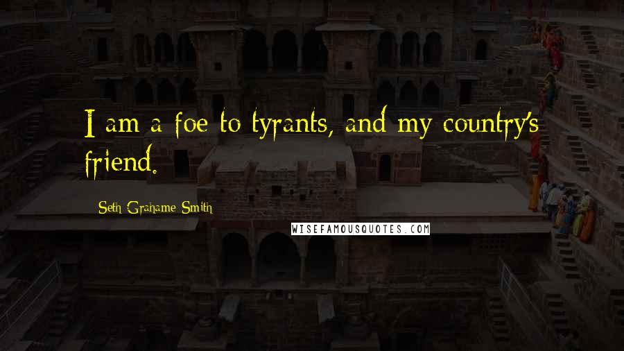 Seth Grahame-Smith Quotes: I am a foe to tyrants, and my country's friend.