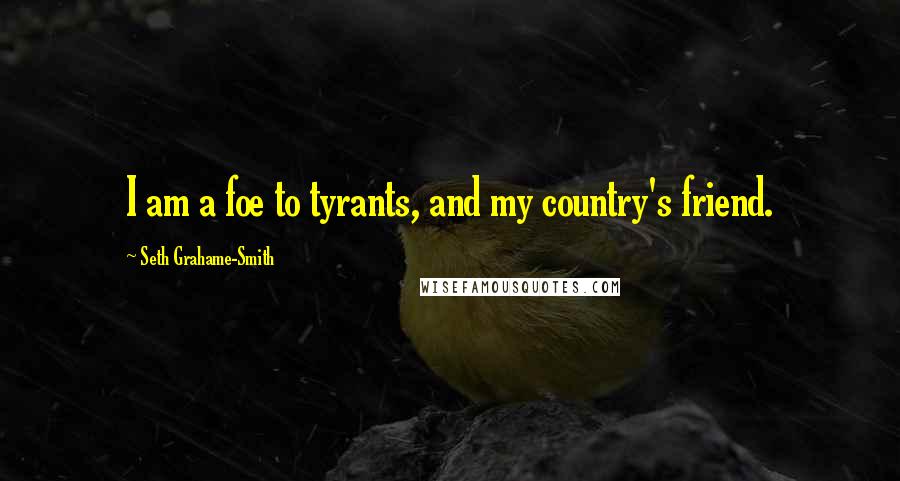 Seth Grahame-Smith Quotes: I am a foe to tyrants, and my country's friend.