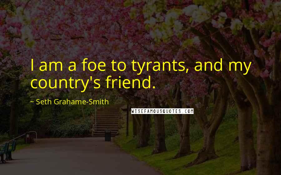 Seth Grahame-Smith Quotes: I am a foe to tyrants, and my country's friend.