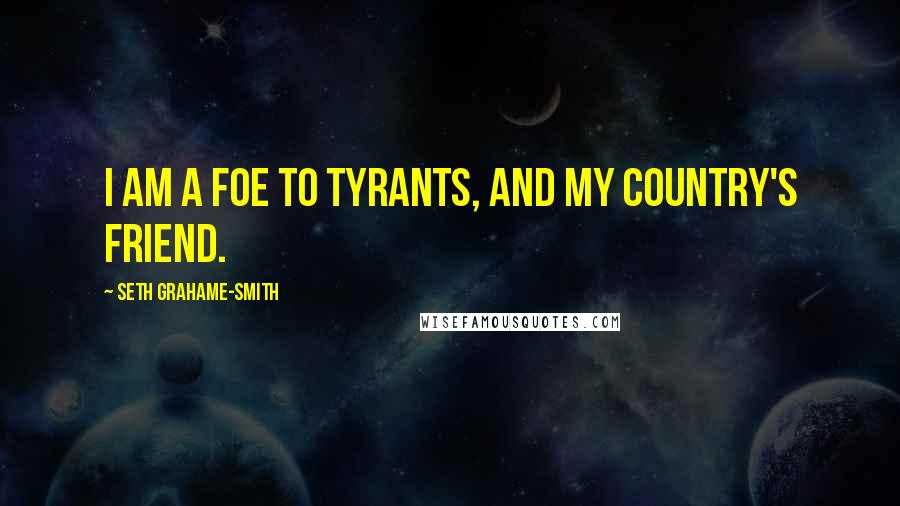 Seth Grahame-Smith Quotes: I am a foe to tyrants, and my country's friend.