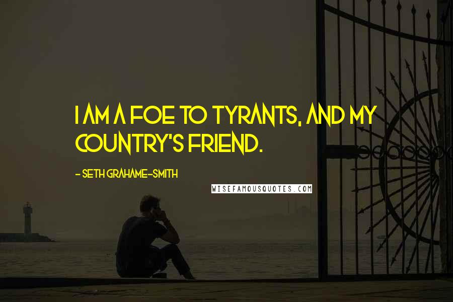 Seth Grahame-Smith Quotes: I am a foe to tyrants, and my country's friend.