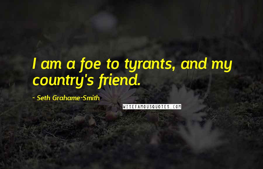 Seth Grahame-Smith Quotes: I am a foe to tyrants, and my country's friend.