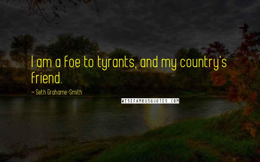 Seth Grahame-Smith Quotes: I am a foe to tyrants, and my country's friend.