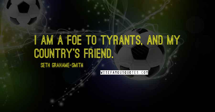 Seth Grahame-Smith Quotes: I am a foe to tyrants, and my country's friend.