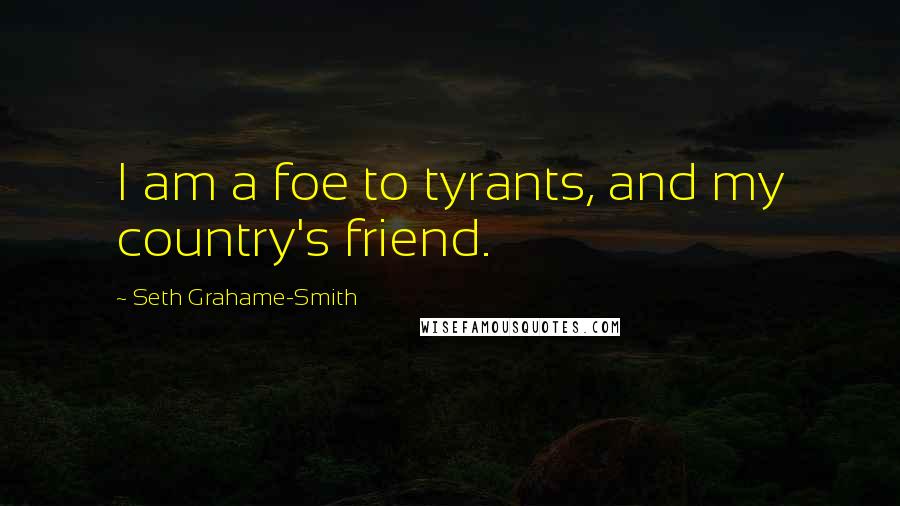 Seth Grahame-Smith Quotes: I am a foe to tyrants, and my country's friend.