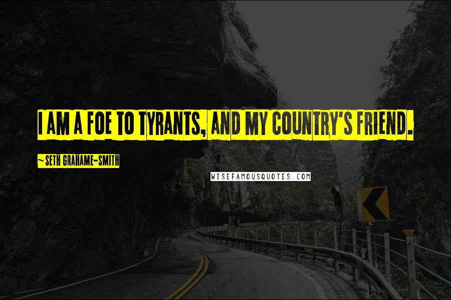 Seth Grahame-Smith Quotes: I am a foe to tyrants, and my country's friend.