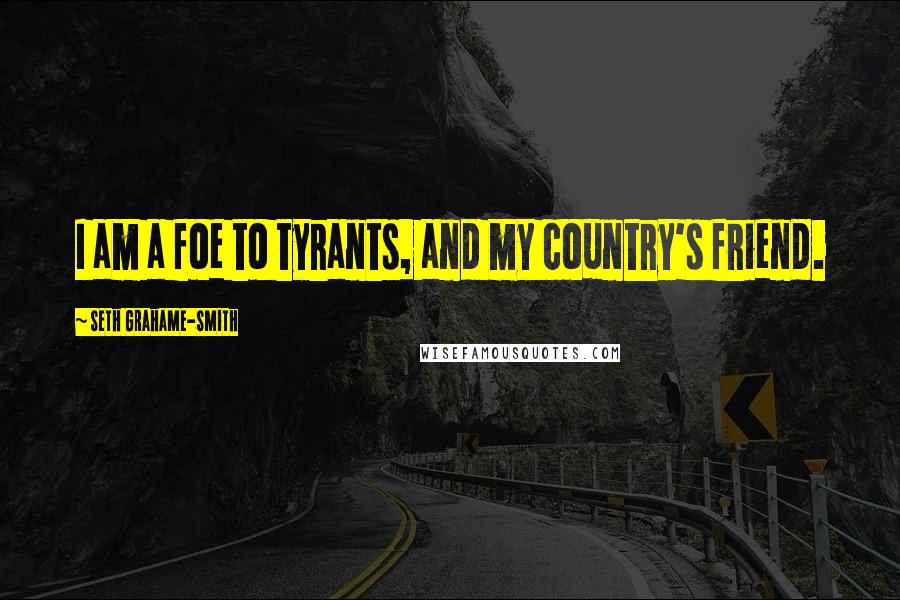 Seth Grahame-Smith Quotes: I am a foe to tyrants, and my country's friend.