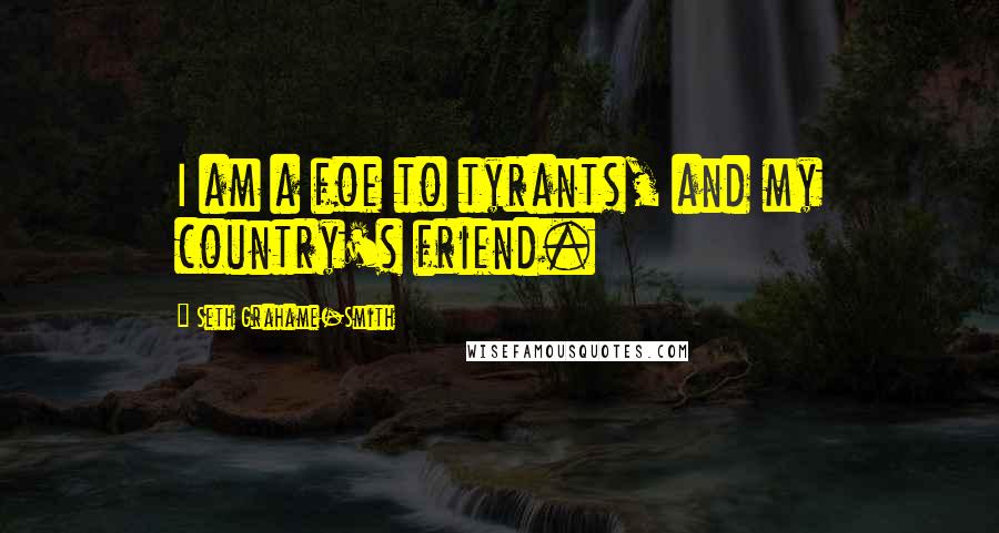 Seth Grahame-Smith Quotes: I am a foe to tyrants, and my country's friend.
