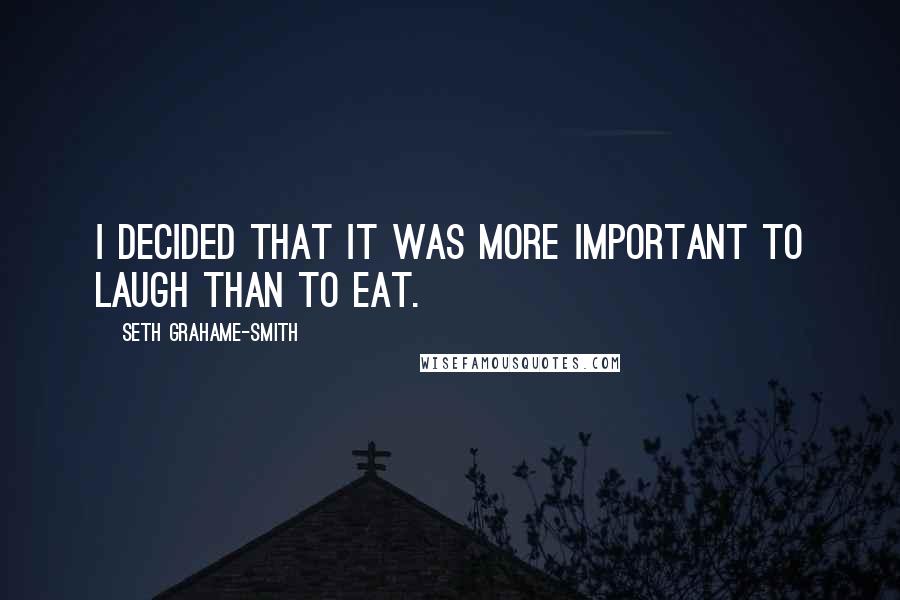 Seth Grahame-Smith Quotes: I decided that it was more important to laugh than to eat.