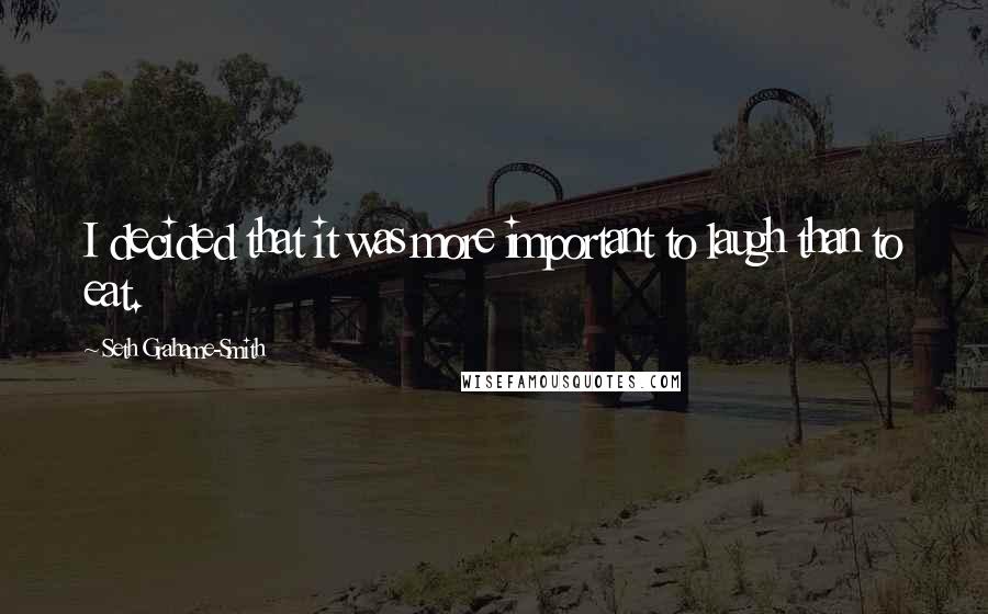 Seth Grahame-Smith Quotes: I decided that it was more important to laugh than to eat.