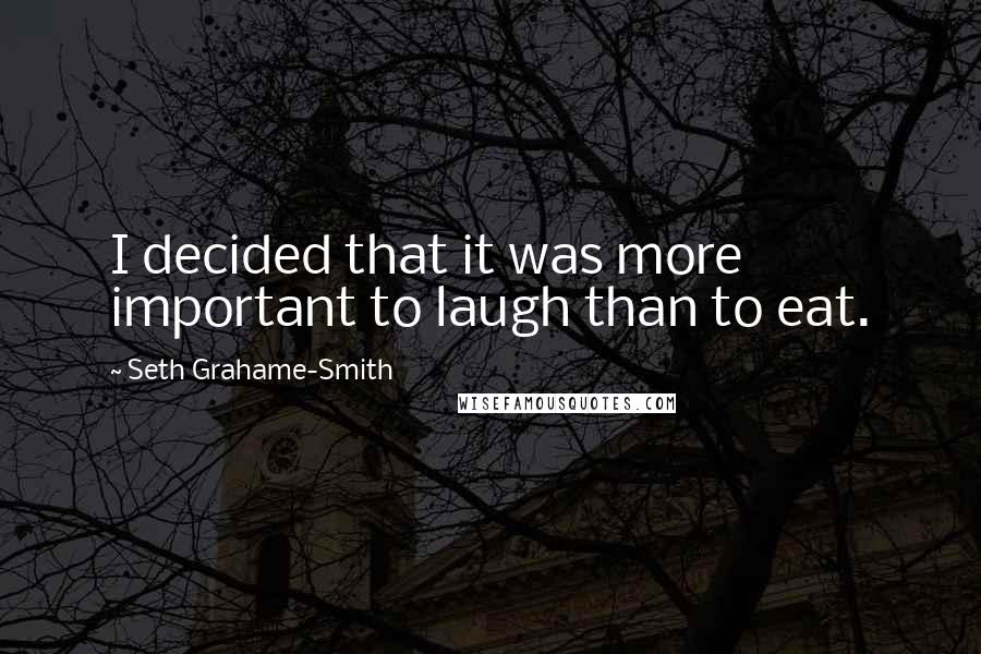 Seth Grahame-Smith Quotes: I decided that it was more important to laugh than to eat.