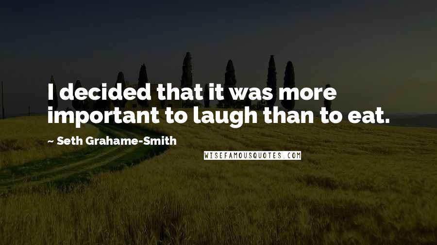 Seth Grahame-Smith Quotes: I decided that it was more important to laugh than to eat.