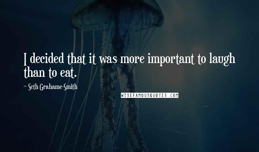 Seth Grahame-Smith Quotes: I decided that it was more important to laugh than to eat.