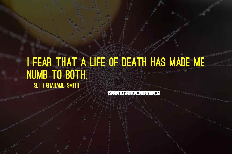 Seth Grahame-Smith Quotes: I fear that a life of death has made me numb to both.