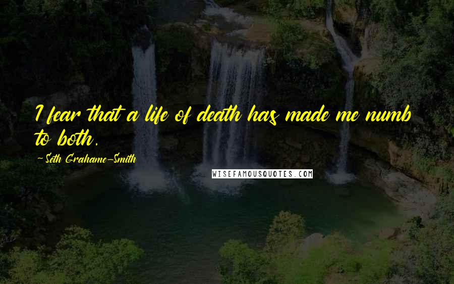 Seth Grahame-Smith Quotes: I fear that a life of death has made me numb to both.