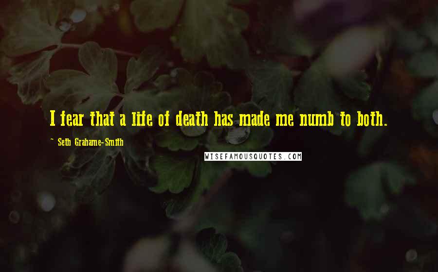 Seth Grahame-Smith Quotes: I fear that a life of death has made me numb to both.