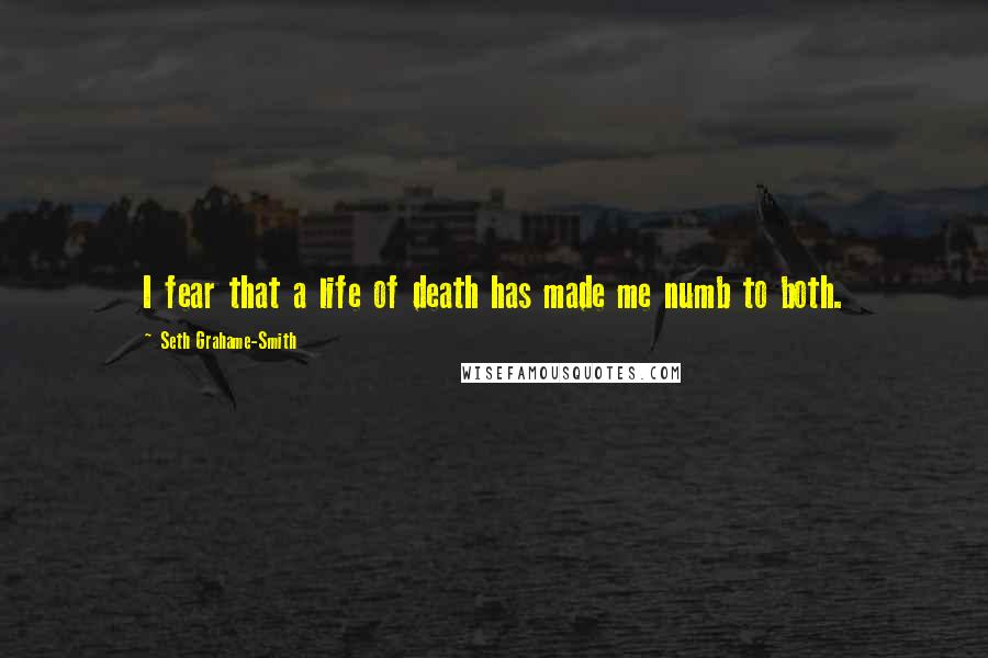 Seth Grahame-Smith Quotes: I fear that a life of death has made me numb to both.