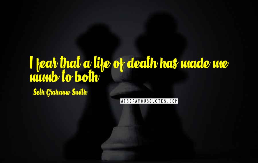 Seth Grahame-Smith Quotes: I fear that a life of death has made me numb to both.