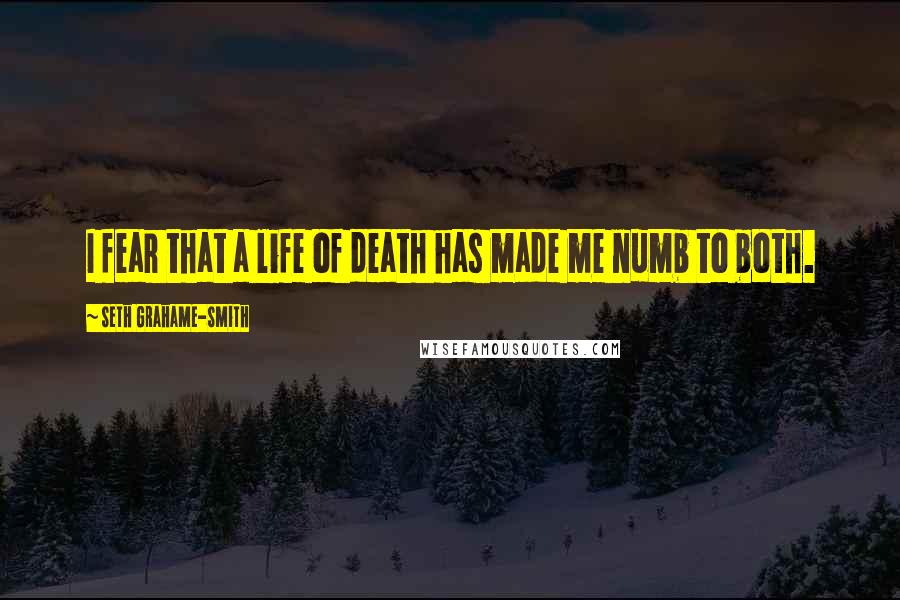 Seth Grahame-Smith Quotes: I fear that a life of death has made me numb to both.