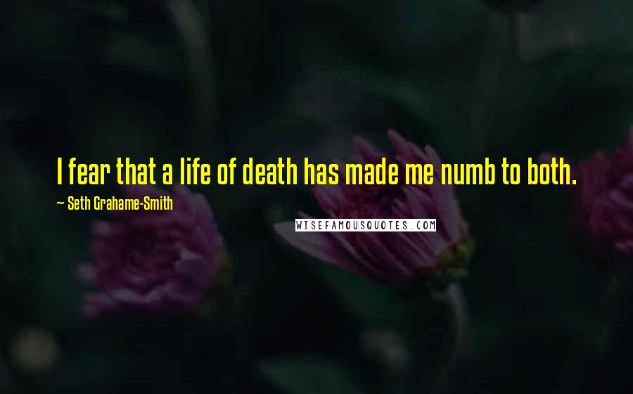 Seth Grahame-Smith Quotes: I fear that a life of death has made me numb to both.