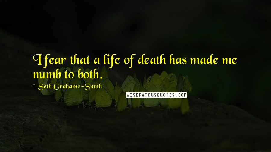 Seth Grahame-Smith Quotes: I fear that a life of death has made me numb to both.