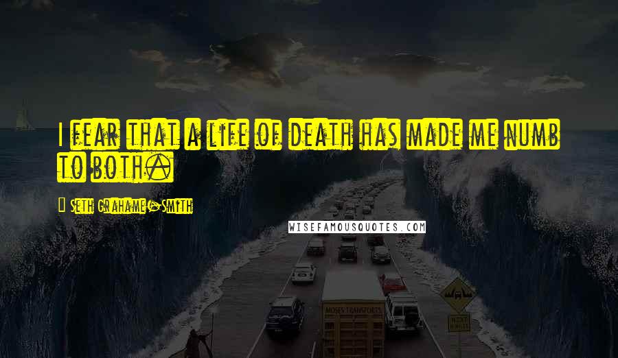 Seth Grahame-Smith Quotes: I fear that a life of death has made me numb to both.