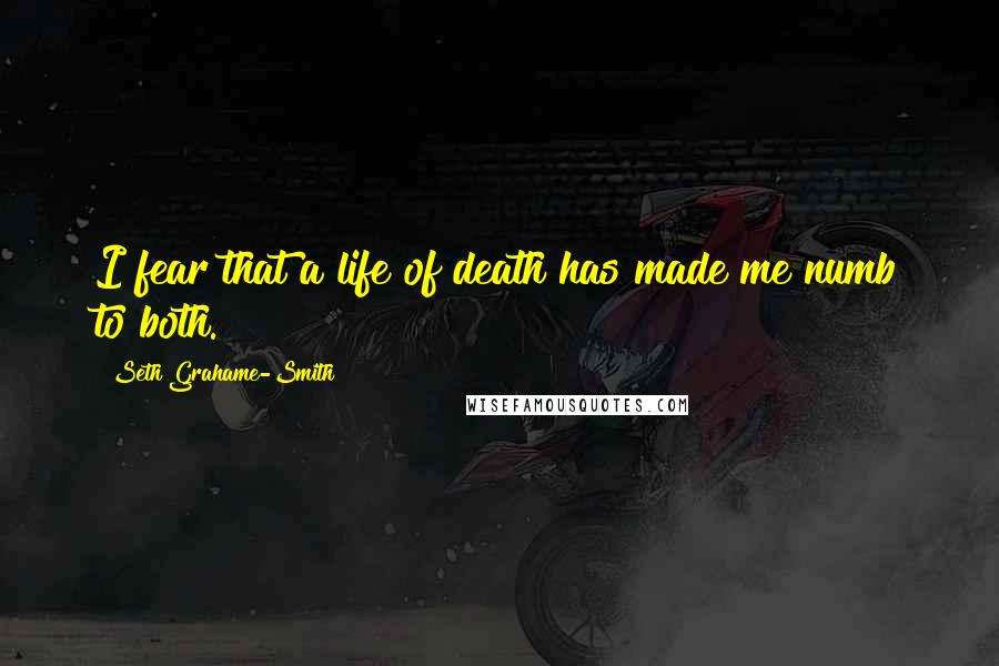 Seth Grahame-Smith Quotes: I fear that a life of death has made me numb to both.