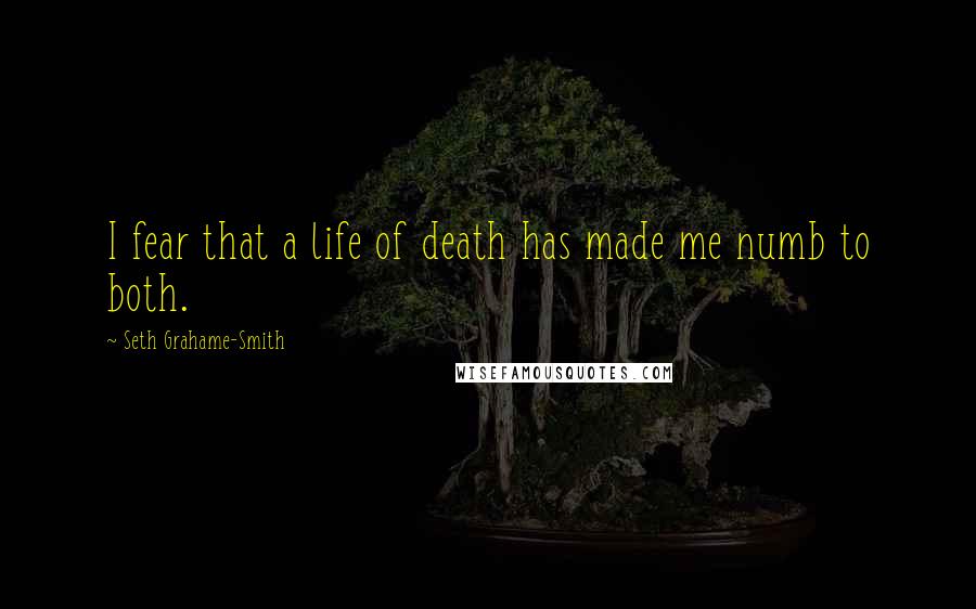 Seth Grahame-Smith Quotes: I fear that a life of death has made me numb to both.