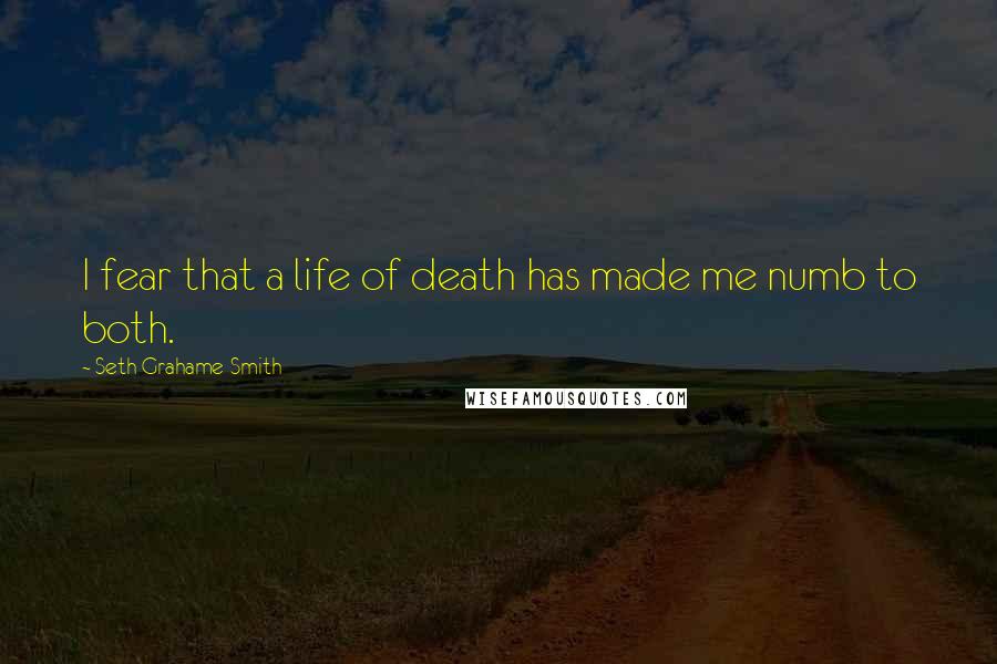 Seth Grahame-Smith Quotes: I fear that a life of death has made me numb to both.