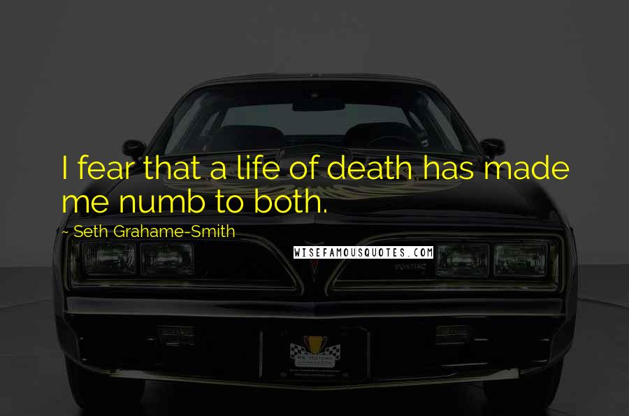Seth Grahame-Smith Quotes: I fear that a life of death has made me numb to both.