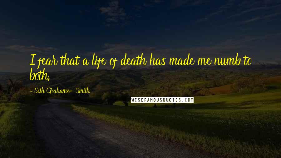 Seth Grahame-Smith Quotes: I fear that a life of death has made me numb to both.