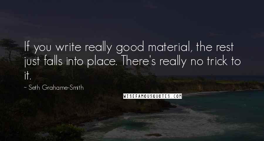 Seth Grahame-Smith Quotes: If you write really good material, the rest just falls into place. There's really no trick to it.
