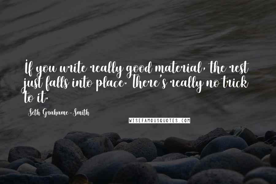 Seth Grahame-Smith Quotes: If you write really good material, the rest just falls into place. There's really no trick to it.