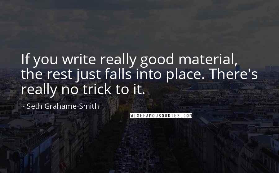 Seth Grahame-Smith Quotes: If you write really good material, the rest just falls into place. There's really no trick to it.