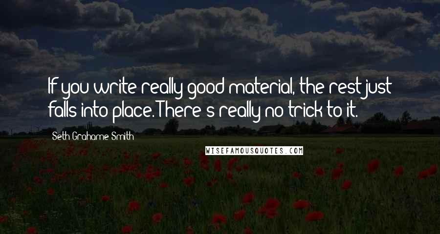Seth Grahame-Smith Quotes: If you write really good material, the rest just falls into place. There's really no trick to it.