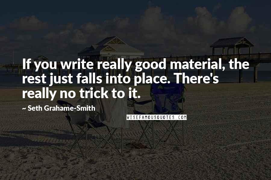 Seth Grahame-Smith Quotes: If you write really good material, the rest just falls into place. There's really no trick to it.